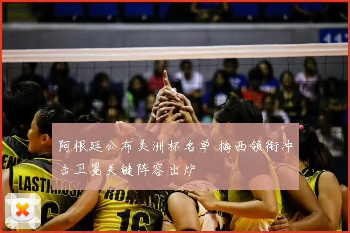 阿根廷公布美洲杯名单 梅西领衔冲击卫冕关键阵容出炉