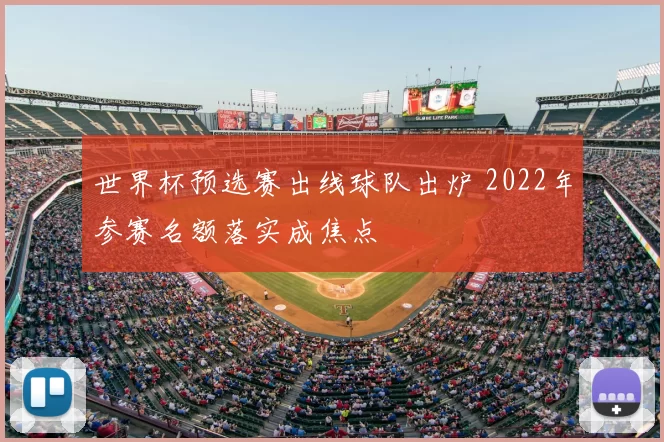 世界杯预选赛出线球队出炉 2022年参赛名额落实成焦点